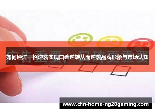 如何通过一招逆袭实现口碑逆转从而逆袭品牌形象与市场认知