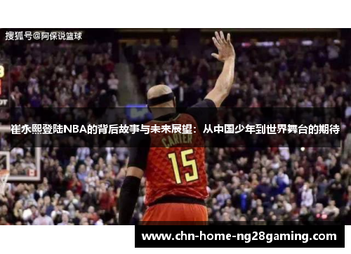 崔永熙登陆NBA的背后故事与未来展望：从中国少年到世界舞台的期待