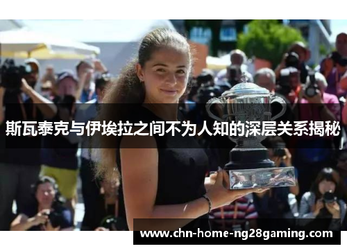 斯瓦泰克与伊埃拉之间不为人知的深层关系揭秘