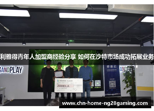 利雅得青年人加盟商经验分享 如何在沙特市场成功拓展业务