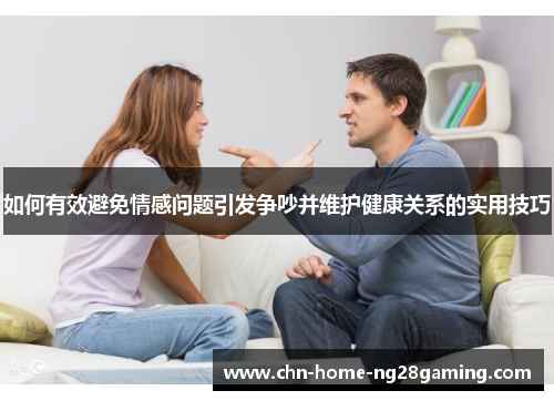 如何有效避免情感问题引发争吵并维护健康关系的实用技巧