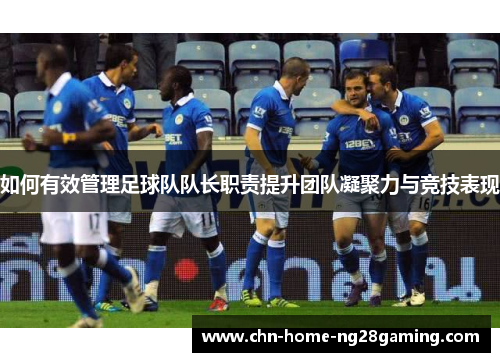 如何有效管理足球队队长职责提升团队凝聚力与竞技表现