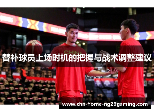 替补球员上场时机的把握与战术调整建议