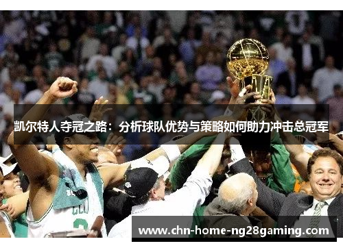 凯尔特人夺冠之路：分析球队优势与策略如何助力冲击总冠军