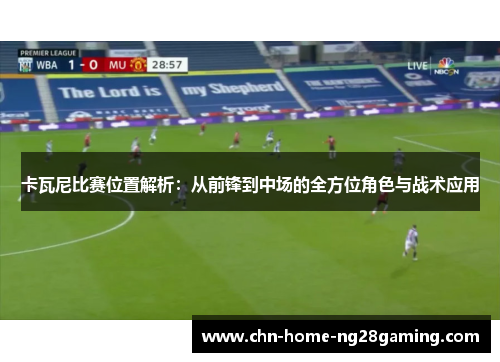 卡瓦尼比赛位置解析：从前锋到中场的全方位角色与战术应用