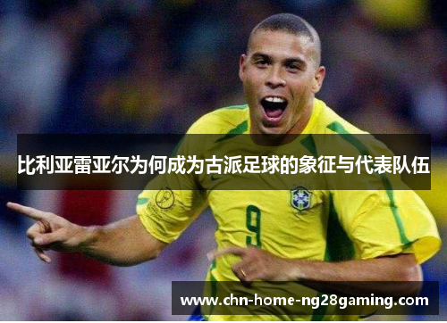 比利亚雷亚尔为何成为古派足球的象征与代表队伍