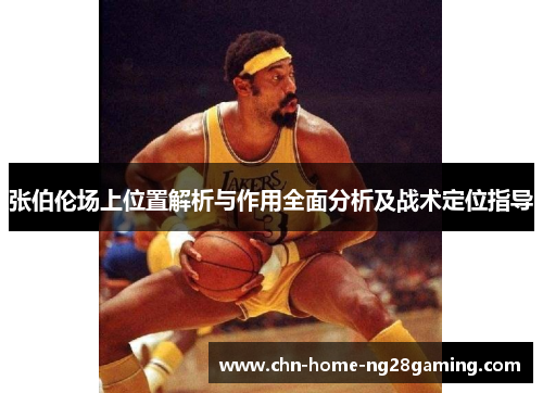 张伯伦场上位置解析与作用全面分析及战术定位指导