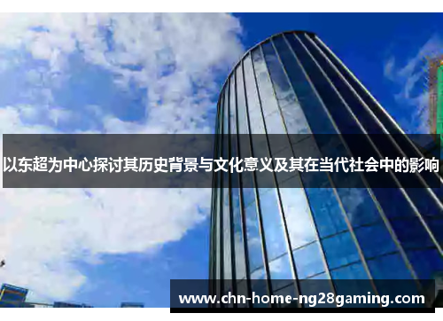 以东超为中心探讨其历史背景与文化意义及其在当代社会中的影响