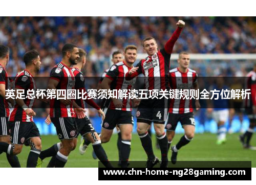英足总杯第四圈比赛须知解读五项关键规则全方位解析