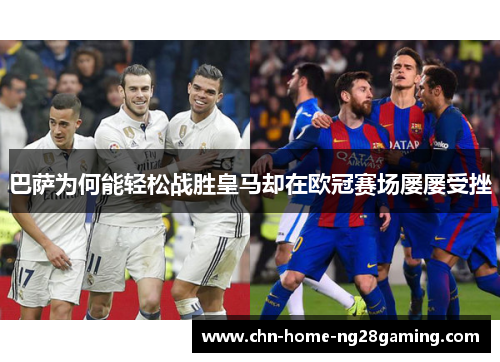 巴萨为何能轻松战胜皇马却在欧冠赛场屡屡受挫