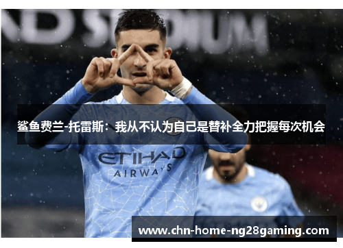 鲨鱼费兰-托雷斯：我从不认为自己是替补全力把握每次机会