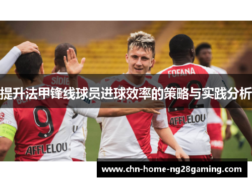 提升法甲锋线球员进球效率的策略与实践分析 提升法甲锋线球员进球效率的策略与实践分析