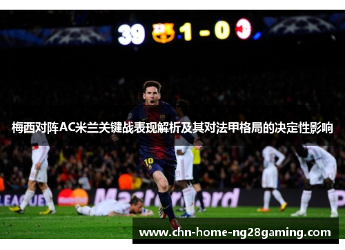 梅西对阵AC米兰关键战表现解析及其对法甲格局的决定性影响 梅西对阵AC米兰关键战表现解析及其对法甲格局的决定性影响