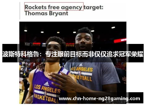 波斯特科格鲁：专注眼前目标而非仅仅追求冠军荣耀