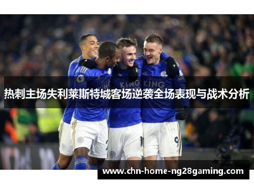 热刺主场失利莱斯特城客场逆袭全场表现与战术分析