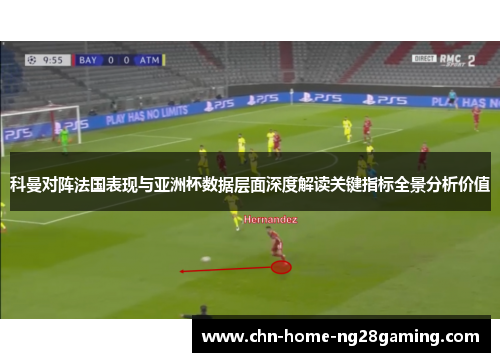 科曼对阵法国表现与亚洲杯数据层面深度解读关键指标全景分析价值