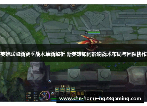 英雄联盟新赛季战术革新解析 新英雄如何影响战术布局与团队协作