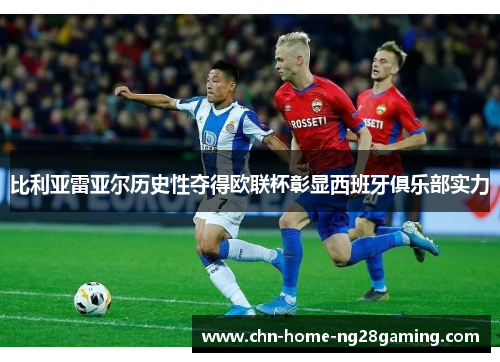 比利亚雷亚尔历史性夺得欧联杯彰显西班牙俱乐部实力 比利亚雷亚尔历史性夺得欧联杯彰显西班牙俱乐部实力